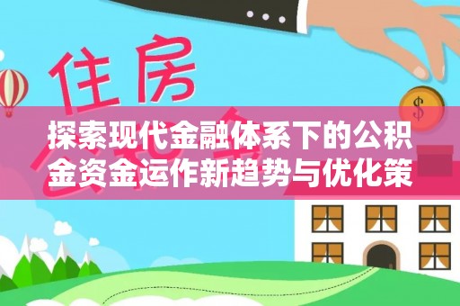 海丰探索现代金融体系下的公积金资金运作新趋势与优化策略