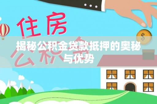 海丰揭秘公积金贷款抵押的奥秘与优势