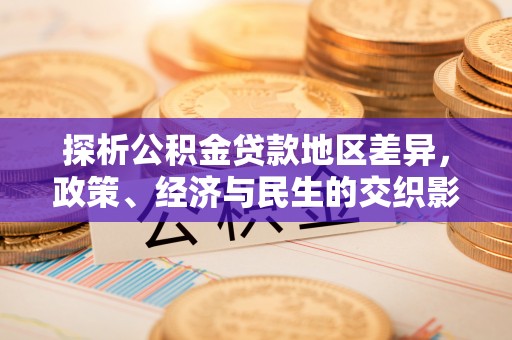 海丰探析公积金贷款地区差异，政策、经济与民生的交织影响