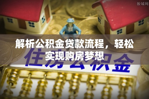海丰解析公积金贷款流程，轻松实现购房梦想