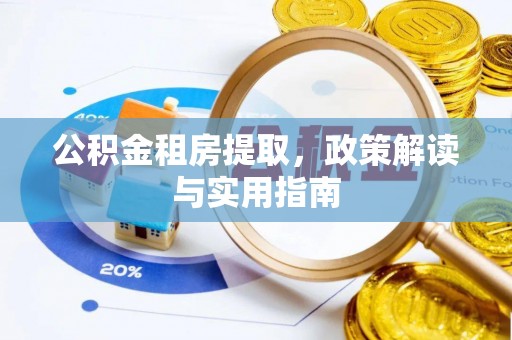 海丰公积金租房提取，政策解读与实用指南