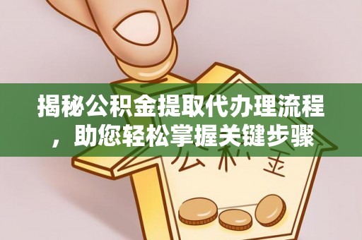 海丰揭秘公积金提取代办理流程，助您轻松掌握关键步骤