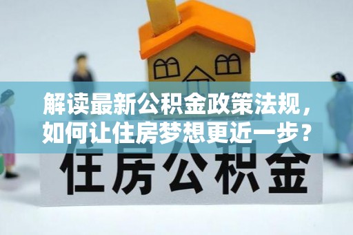 海丰解读最新公积金政策法规，如何让住房梦想更近一步？