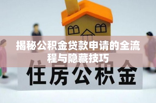 海丰揭秘公积金贷款申请的全流程与隐藏技巧