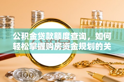 海丰公积金贷款额度查询，如何轻松掌握购房资金规划的关键