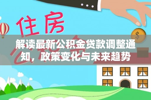 海丰解读最新公积金贷款调整通知，政策变化与未来趋势