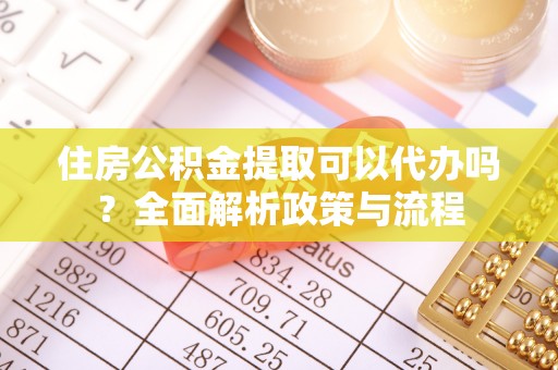海丰住房公积金提取可以代办吗？全面解析政策与流程