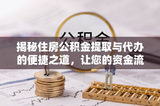 海丰揭秘住房公积金提取与代办的便捷之道，让您的资金流动更高效