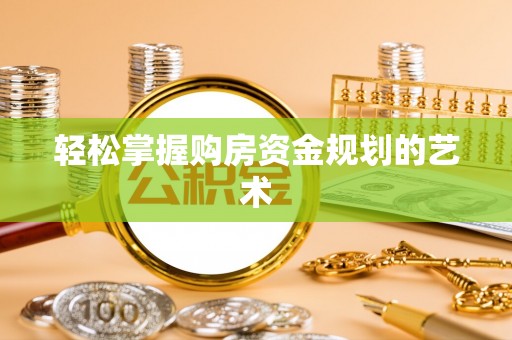 海丰轻松掌握购房资金规划的艺术