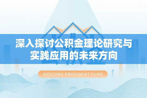 海丰深入探讨公积金理论研究与实践应用的未来方向
