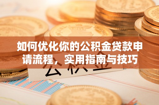 海丰如何优化你的公积金贷款申请流程，实用指南与技巧