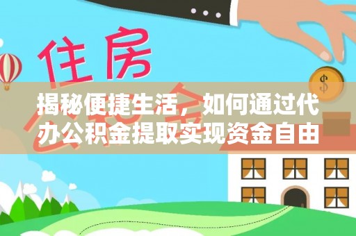 海丰揭秘便捷生活，如何通过代办公积金提取实现资金自由