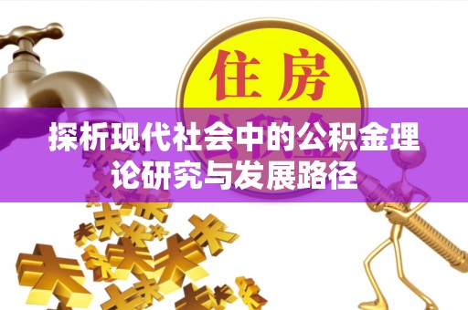 海丰探析现代社会中的公积金理论研究与发展路径