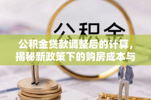 海丰公积金贷款调整后的计算，揭秘新政策下的购房成本与规划策略